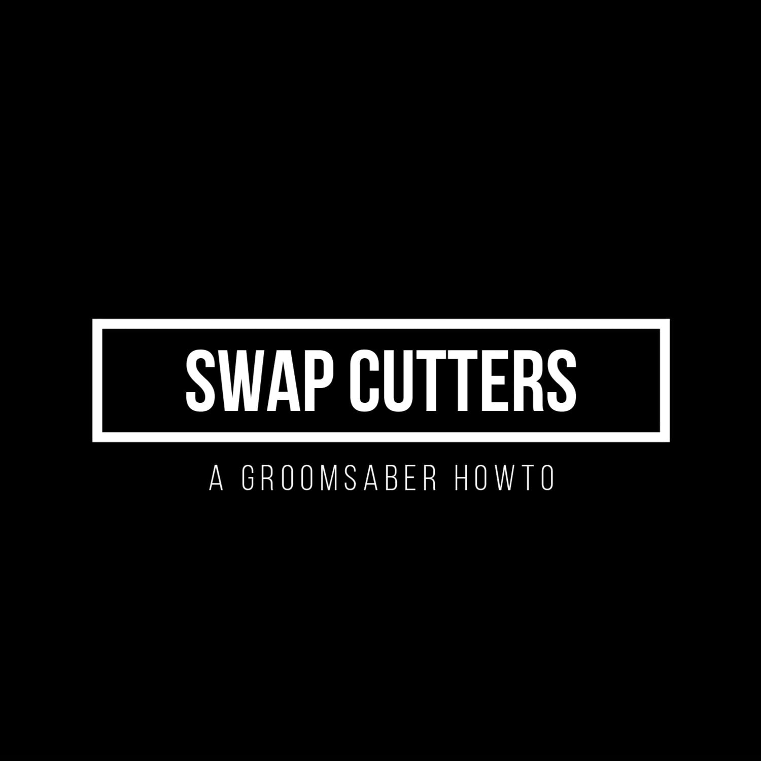 Swap Cutters on a Groomsaber Blade